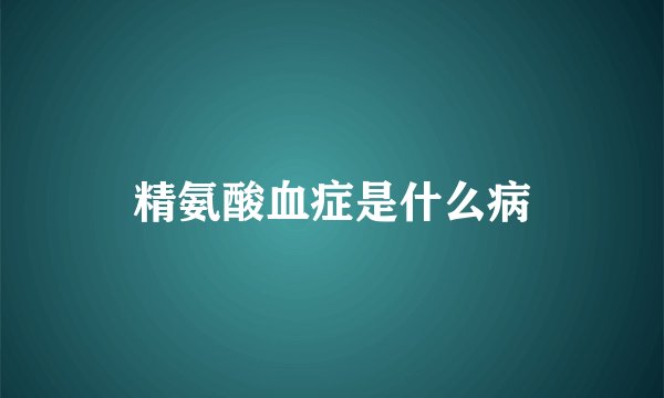 精氨酸血症是什么病