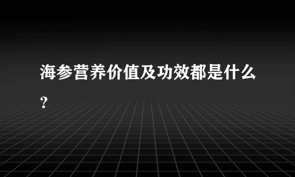海参营养价值及功效都是什么？