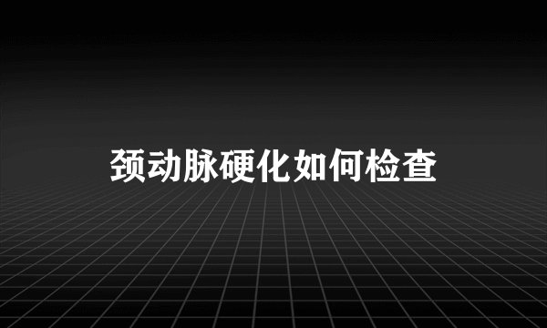 颈动脉硬化如何检查