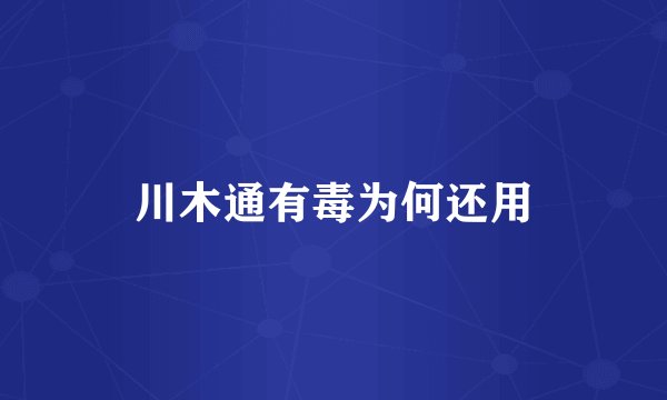 川木通有毒为何还用