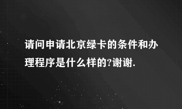 请问申请北京绿卡的条件和办理程序是什么样的?谢谢.