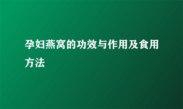 孕妇燕窝的功效与作用及食用方法