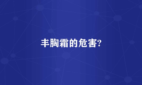 丰胸霜的危害?