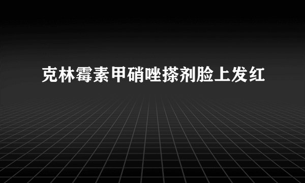 克林霉素甲硝唑搽剂脸上发红