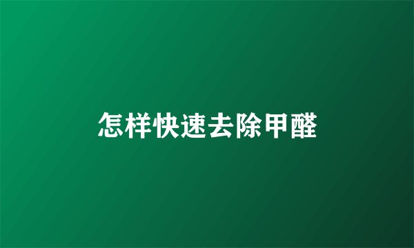 怎样快速去除甲醛