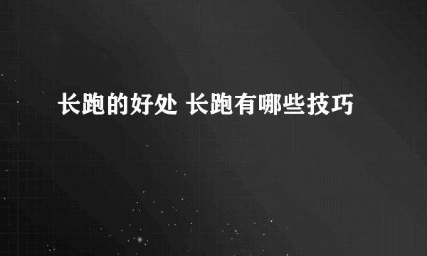 长跑的好处 长跑有哪些技巧