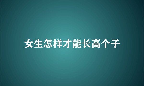 女生怎样才能长高个子