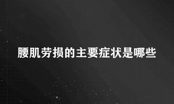 腰肌劳损的主要症状是哪些