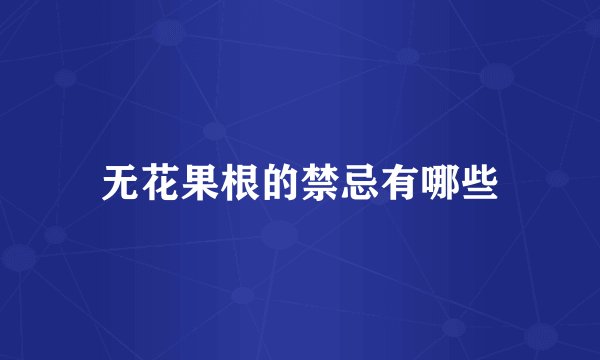 无花果根的禁忌有哪些