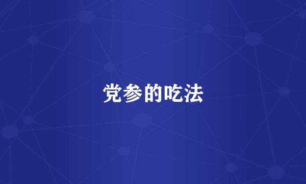 党参的吃法