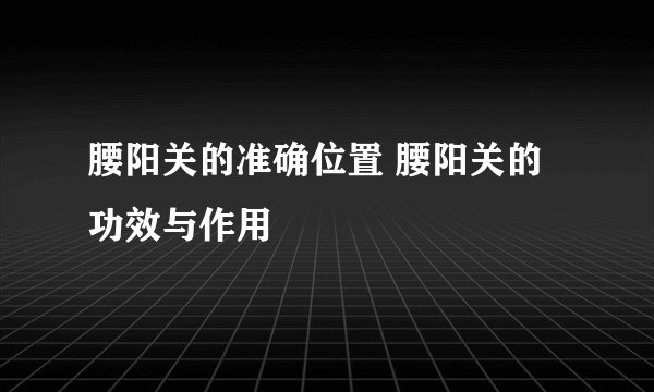 腰阳关的准确位置 腰阳关的功效与作用