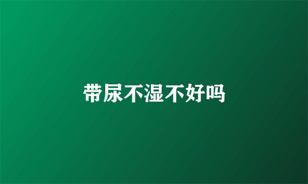 带尿不湿不好吗