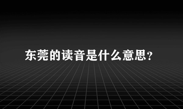 东莞的读音是什么意思？