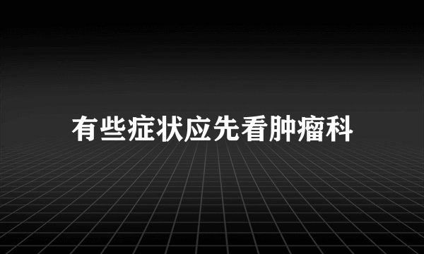 有些症状应先看肿瘤科
