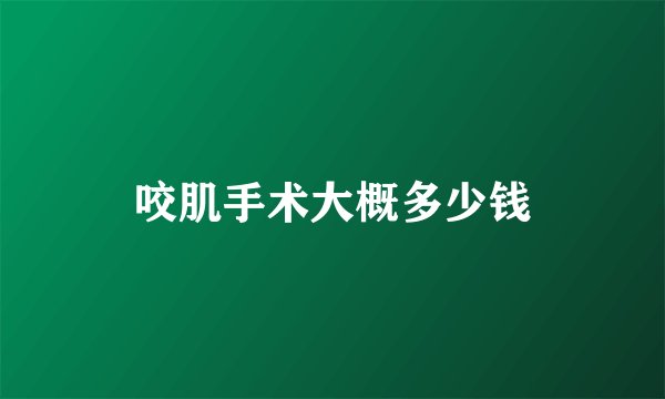 咬肌手术大概多少钱