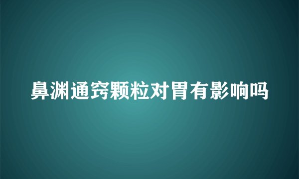 鼻渊通窍颗粒对胃有影响吗