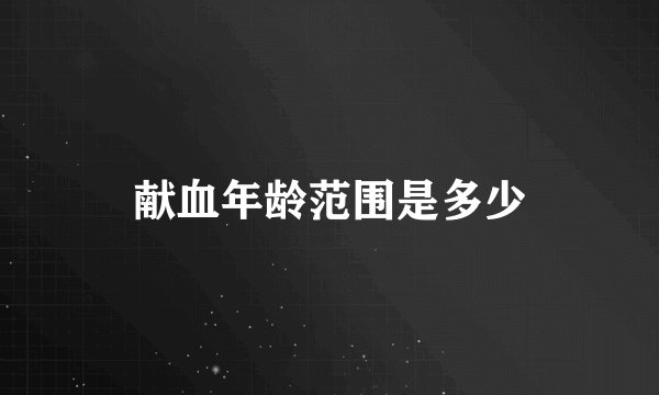献血年龄范围是多少