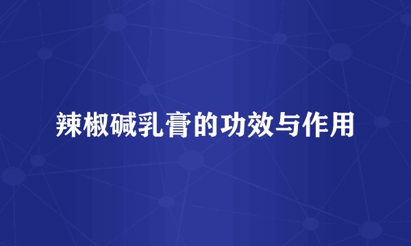 辣椒碱乳膏的功效与作用