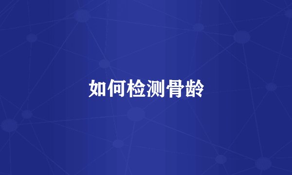 如何检测骨龄