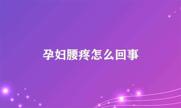 孕妇腰疼怎么回事
