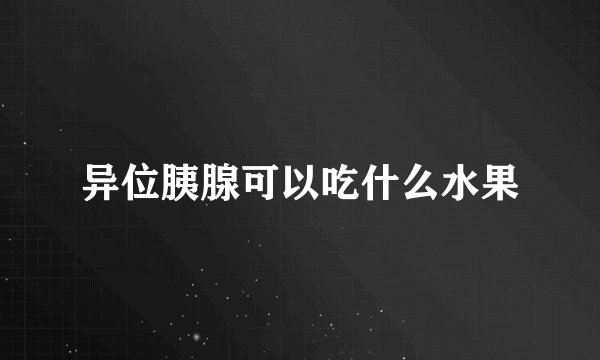 异位胰腺可以吃什么水果