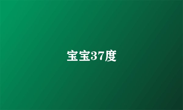 宝宝37度