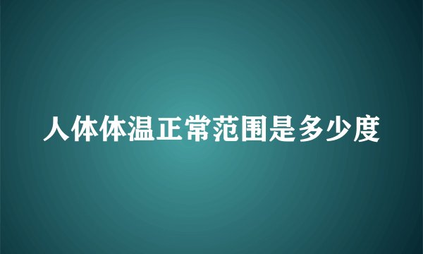 人体体温正常范围是多少度