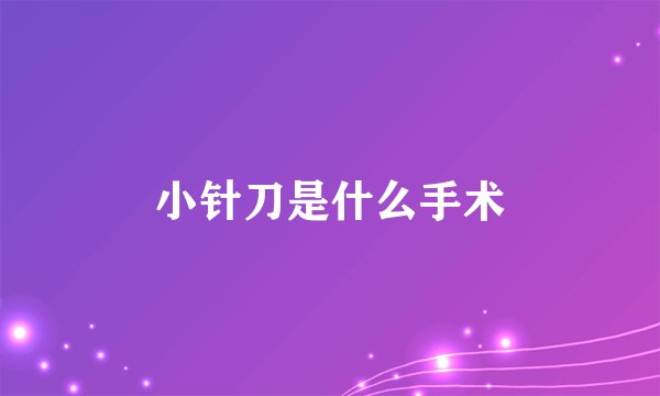 小针刀是什么手术