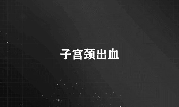 子宫颈出血