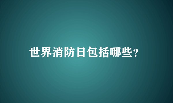 世界消防日包括哪些？