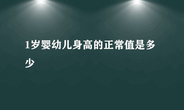 1岁婴幼儿身高的正常值是多少