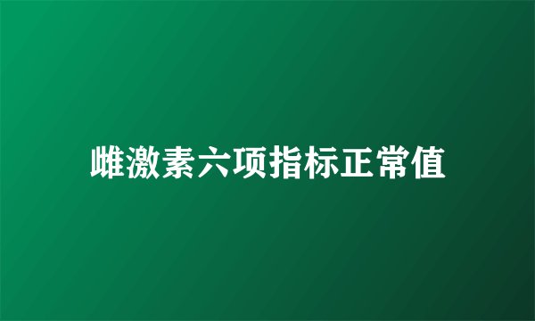 雌激素六项指标正常值