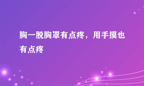 胸一脱胸罩有点疼，用手摸也有点疼