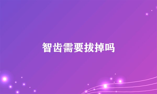 智齿需要拔掉吗