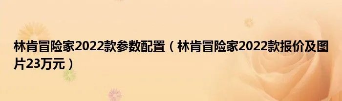 林肯冒险家2022款参数配置(林肯冒险家2022款报价及图片23万元)