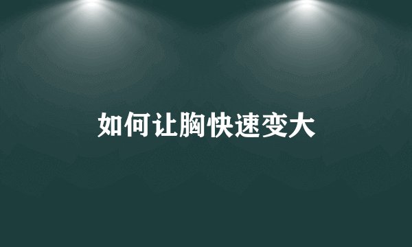 如何让胸快速变大