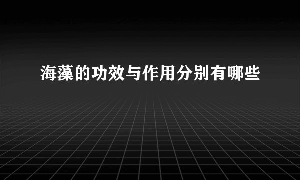 海藻的功效与作用分别有哪些