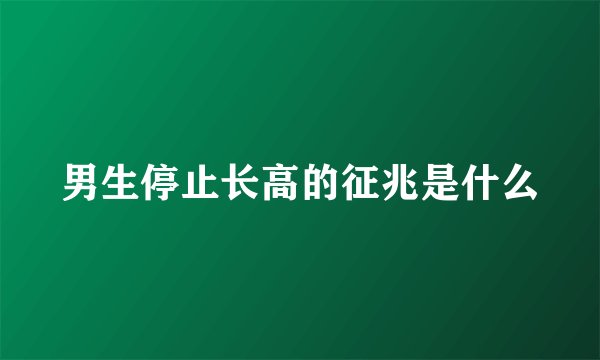男生停止长高的征兆是什么