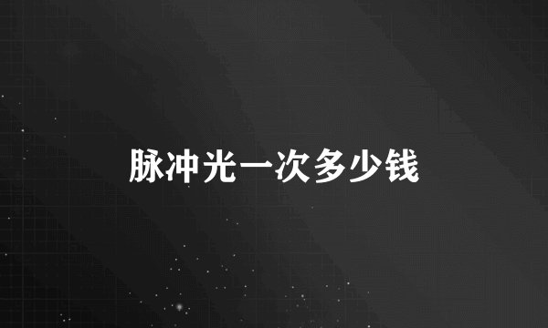 脉冲光一次多少钱