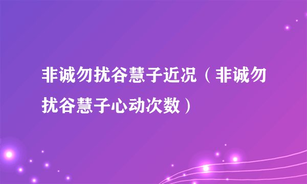 非诚勿扰谷慧子近况(非诚勿扰谷慧子心动次数)