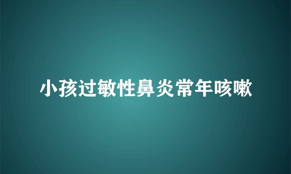 小孩过敏性鼻炎常年咳嗽