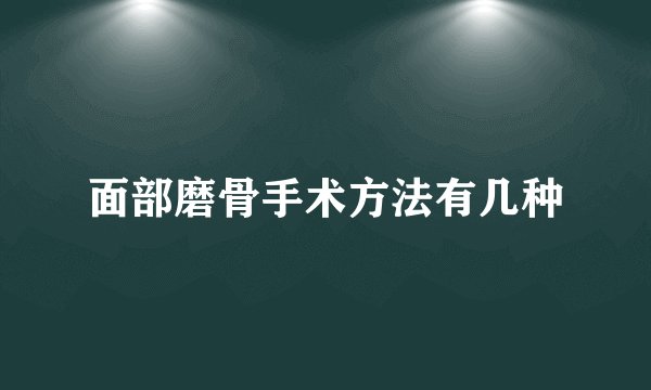 面部磨骨手术方法有几种