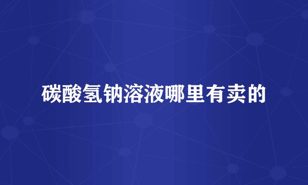 碳酸氢钠溶液哪里有卖的