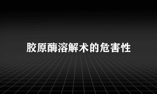 胶原酶溶解术的危害性
