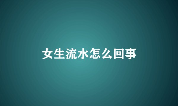 女生流水怎么回事