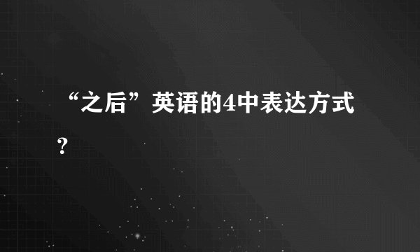 “之后”英语的4中表达方式？
