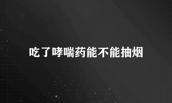 吃了哮喘药能不能抽烟