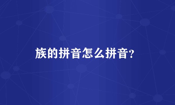 族的拼音怎么拼音？
