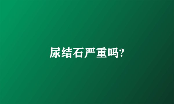 尿结石严重吗?