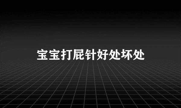 宝宝打屁针好处坏处